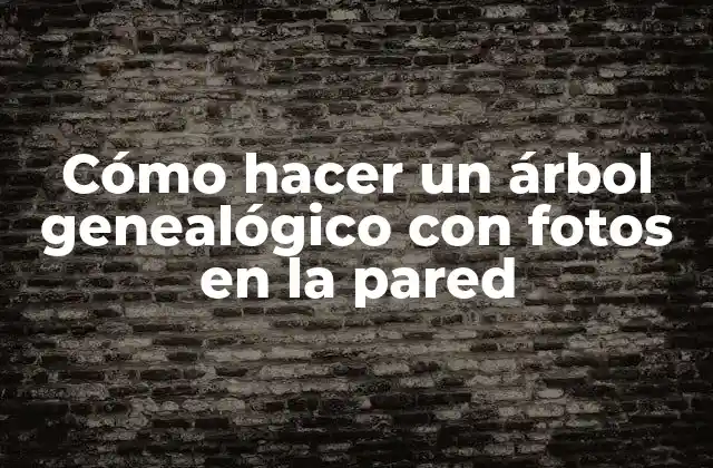 Cómo Hacer un Árbol Genealógico con Fotos en la Pared