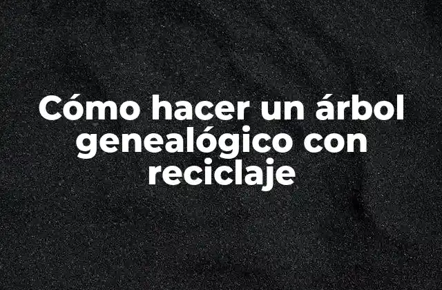 Cómo Hacer un Árbol Genealógico con Reciclaje