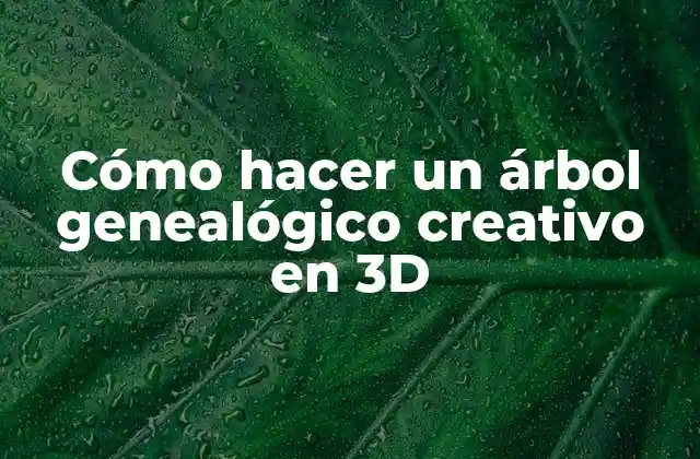 Cómo Hacer un Árbol Genealógico Creativo en 3d