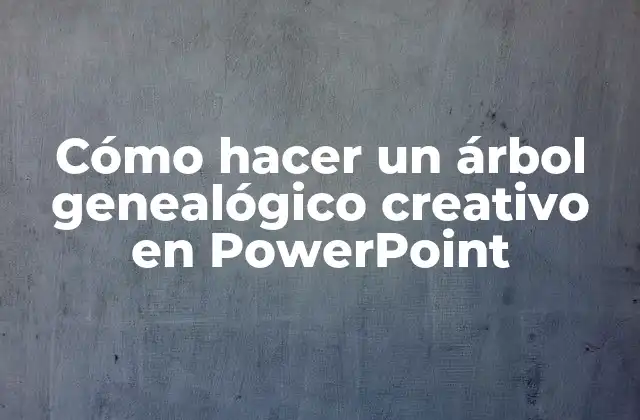 Cómo Hacer un Árbol Genealógico Creativo en Powerpoint