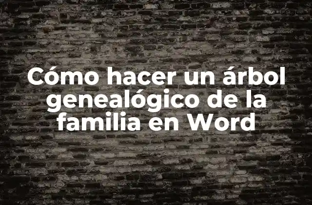 Cómo Hacer un Árbol Genealógico de la Familia en Word