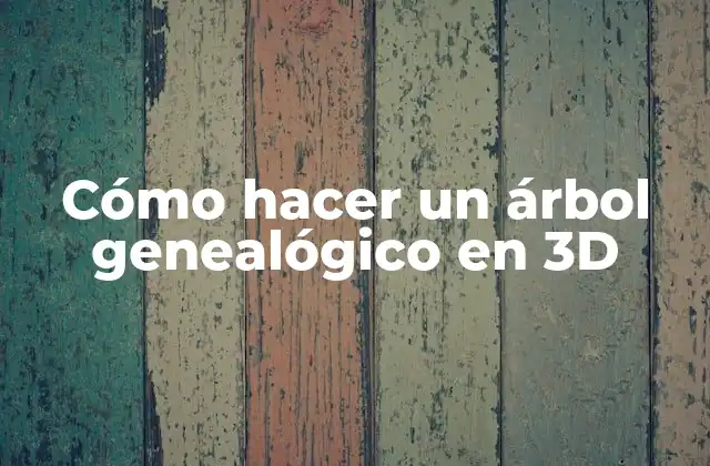 Cómo Hacer un Árbol Genealógico en 3d