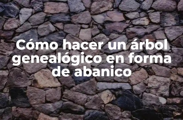 Cómo Hacer un Árbol Genealógico en Forma de Abanico