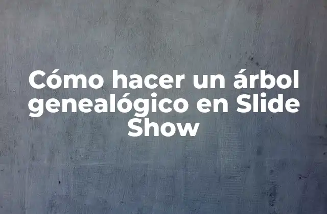 Cómo Hacer un Árbol Genealógico en Slide Show