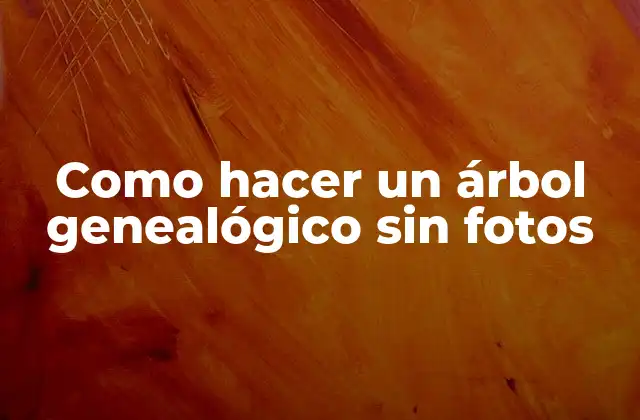 Como Hacer un Árbol Genealógico sin Fotos