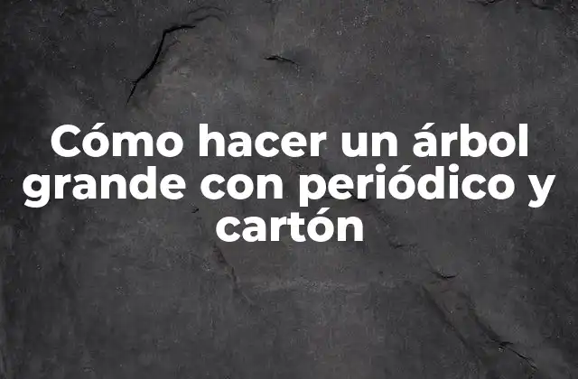 Cómo Hacer un Árbol Grande con Periódico y Cartón
