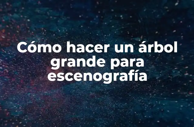Cómo Hacer un Árbol Grande para Escenografía