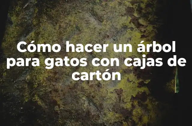 Cómo Hacer un Árbol para Gatos con Cajas de Cartón