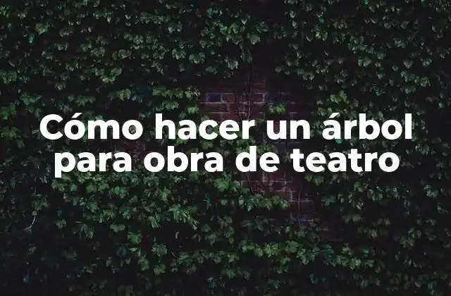Cómo Hacer un Árbol para Obra de Teatro