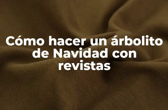 Cómo Hacer un Árbolito de Navidad con Revistas