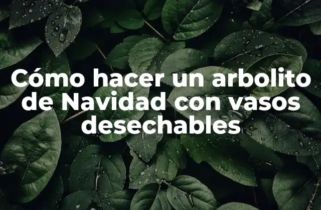 Cómo Hacer un Arbolito de Navidad con Vasos Desechables