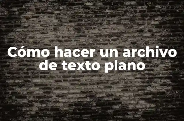 Cómo Hacer un Archivo de Texto Plano