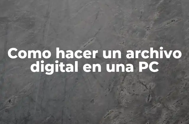 Como Hacer un Archivo Digital en una Pc