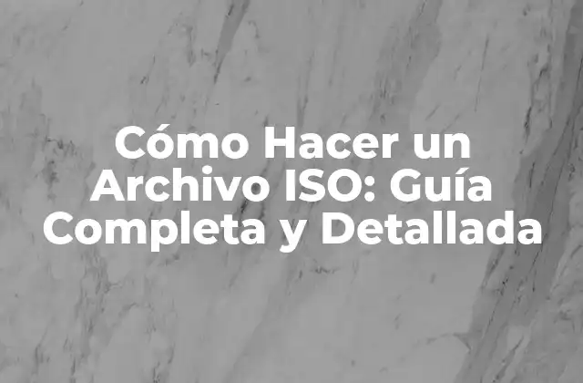 Cómo Hacer un Archivo Iso: Guía Completa y Detallada