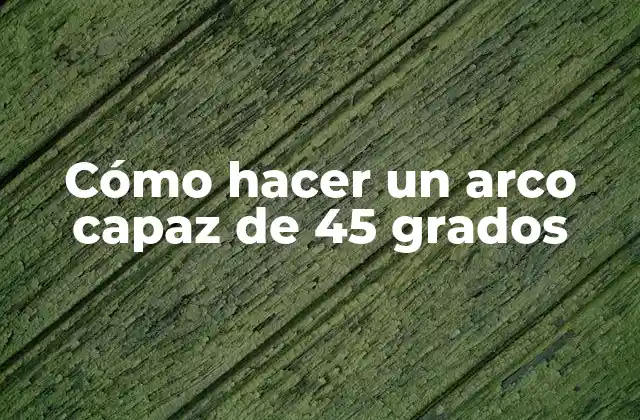 Cómo Hacer un Arco Capaz de 45 Grados