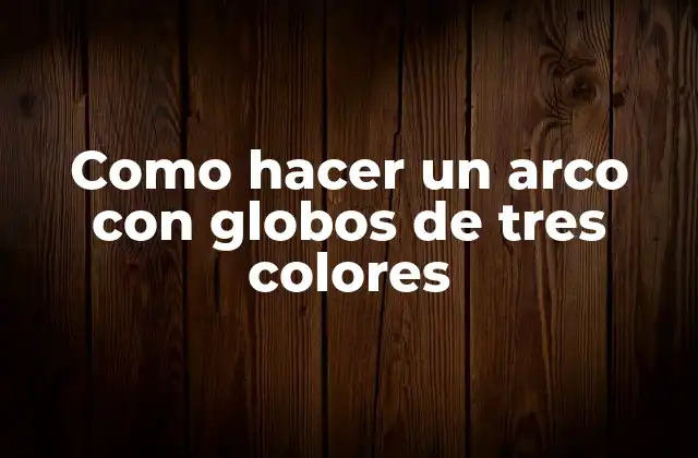 Como Hacer un Arco con Globos de Tres Colores