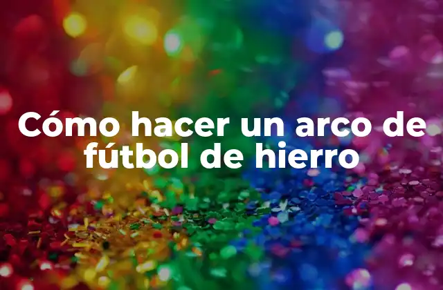Cómo Hacer un Arco de Fútbol de Hierro