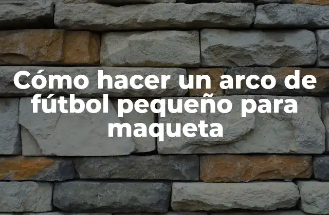 Cómo Hacer un Arco de Fútbol Pequeño para Maqueta