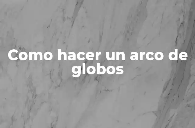 Como Hacer un Arco de Globos