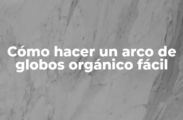 ¿Qué es un arco de globos orgánico fácil?