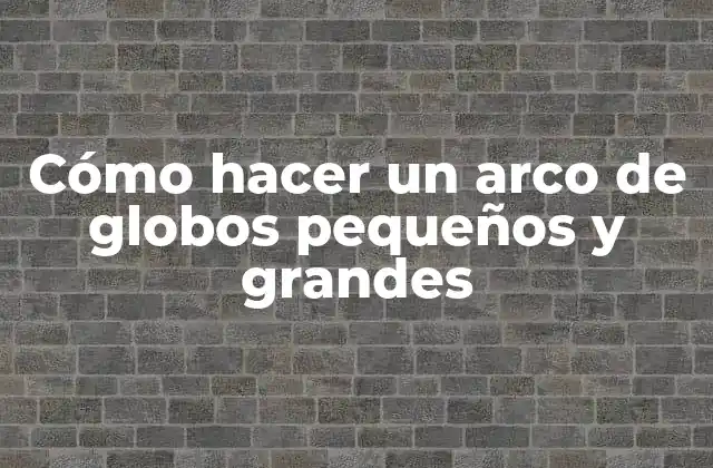 Cómo Hacer un Arco de Globos Pequeños y Grandes