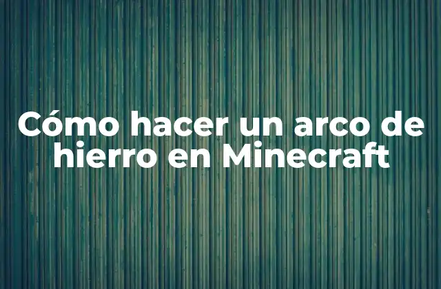Cómo Hacer un Arco de Hierro en Minecraft