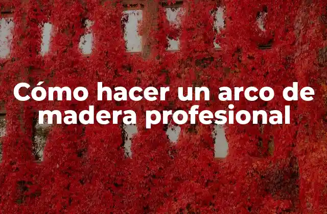 Cómo Hacer un Arco de Madera Profesional
