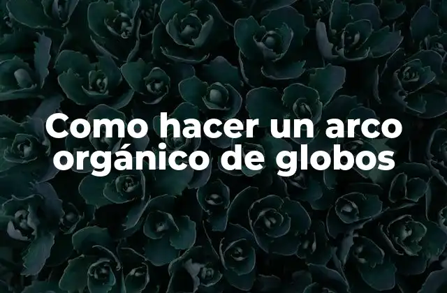 Como Hacer un Arco Orgánico de Globos