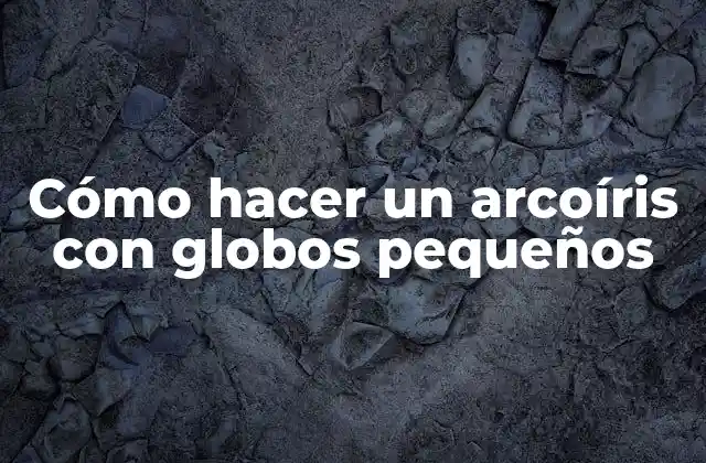 Cómo Hacer un Arcoíris con Globos Pequeños