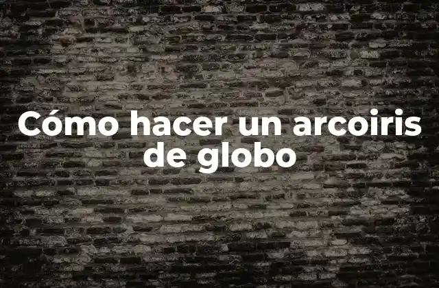 Cómo Hacer un Arcoiris de Globo