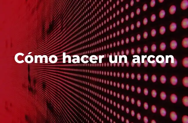 Cómo Hacer un Arcon