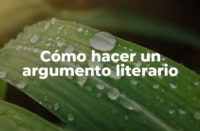 Cómo Hacer un Argumento Literario