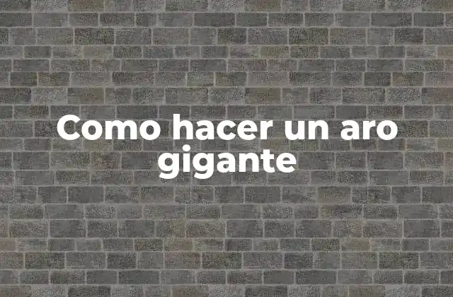 Como Hacer un Aro Gigante