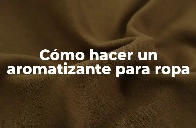 Cómo Hacer un Aromatizante para Ropa