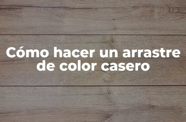 Cómo Hacer un Arrastre de Color Casero