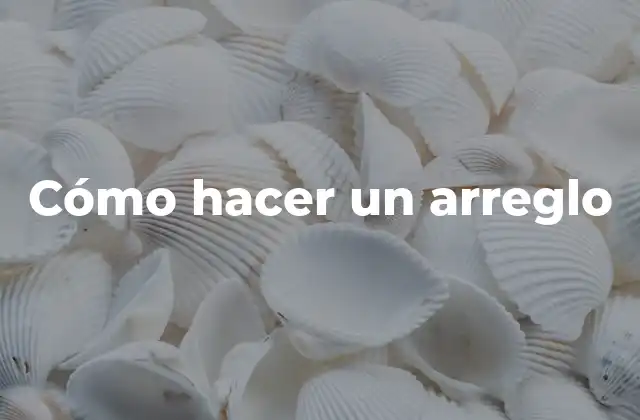Cómo Hacer un Arreglo