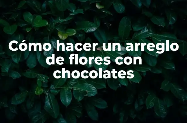 Cómo Hacer un Arreglo de Flores con Chocolates 2 Cómo hacer un arreglo de flores con chocolates