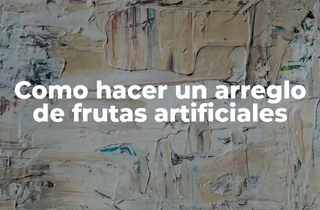 Como Hacer un Arreglo de Frutas Artificiales