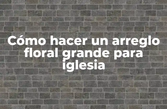 Cómo Hacer un Arreglo Floral Grande para Iglesia