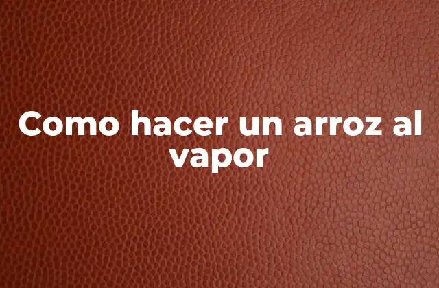 Como Hacer un Arroz Al Vapor