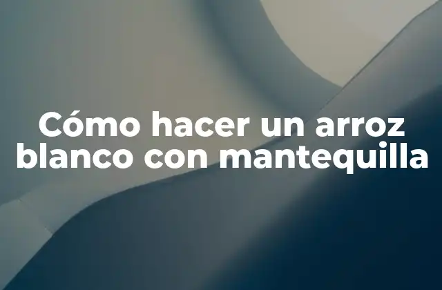 Cómo Hacer un Arroz Blanco con Mantequilla