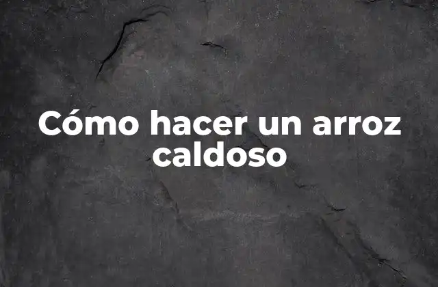 Cómo Hacer un Arroz Caldoso