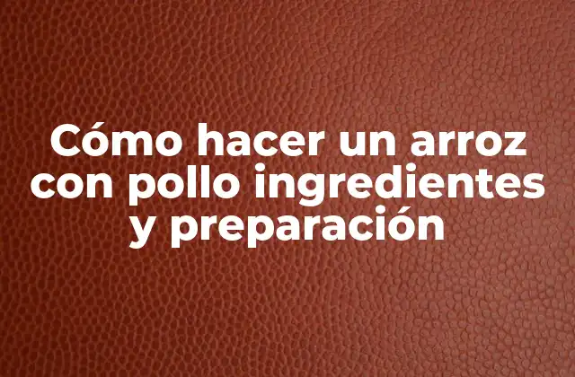 Cómo Hacer un Arroz con Pollo Ingredientes y Preparación