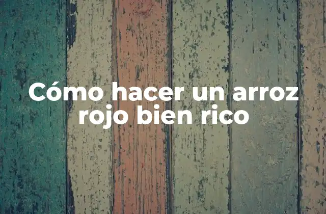 Cómo Hacer un Arroz Rojo Bien Rico