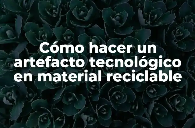 Cómo Hacer un Artefacto Tecnológico en Material Reciclable