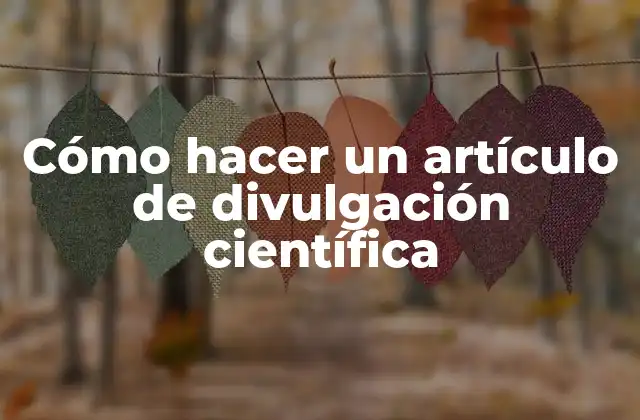 Cómo Hacer un Artículo de Divulgación Científica