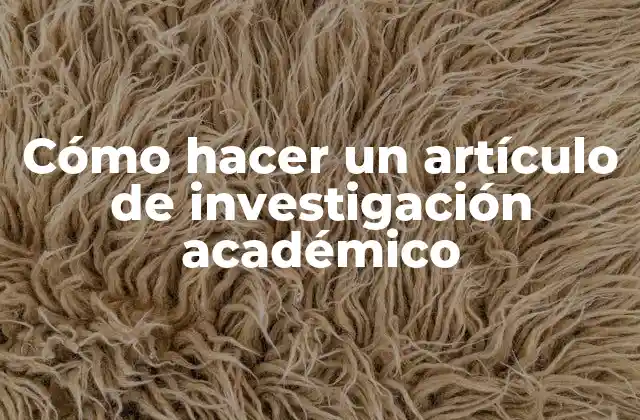 Cómo Hacer un Artículo de Investigación Académico