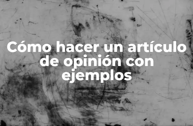 Cómo Hacer un Artículo de Opinión con Ejemplos