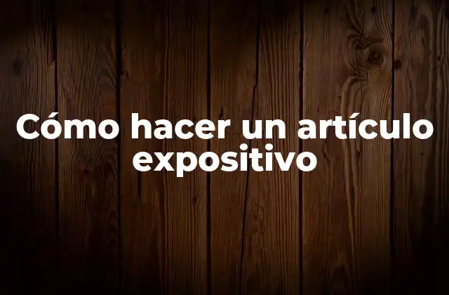 Cómo Hacer un Artículo Expositivo