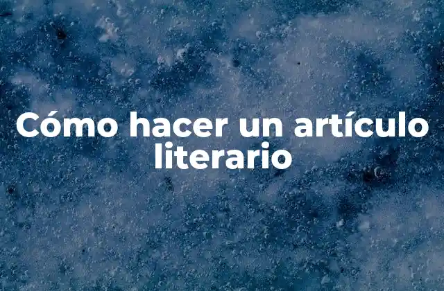 Cómo Hacer un Artículo Literario